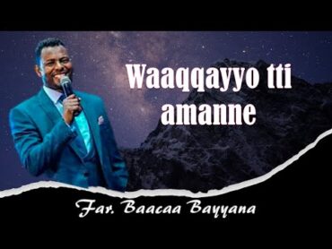 Waaqqayyo tti amanne, Far Baacaa Bayyana  ቆየት  ያለ የባጫ በየነ የሚባርክ የኦሮምኛ ዝማሬ