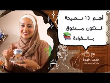 13 نصيحة تعلمتها بعد قراءة العديد من الكتب 📚 مع فنجان قهوة