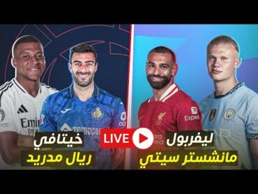 مباشر مباراة ليفربول و مانشستر سيتي +  مباراة ريال مدريد و خيتافي🔴 / هل يفوز ريال مدريد  ؟