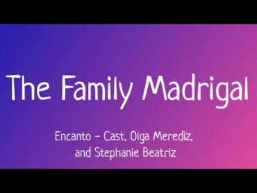 The Family Madrigal (Lyrics)  Cast, Olga Merediz, and Stephanie Beatriz(From Encanto)