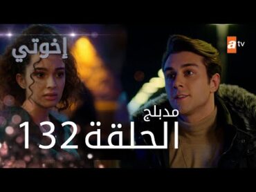 مسلسل إخواتي   الحلقة 132  مدبلجة  Kardeşlerim