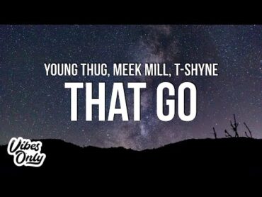 Young Thug  That Go (Lyrics) ft. Meek Mill & TShyne