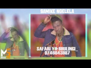 SAMIKE NGELELA  SAFARI YA BHULINGI 0746043987 PRD MBASHA STUDIO