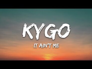 Kygo & Selena Gomez  It Ain&39;t Me (Lyrics)