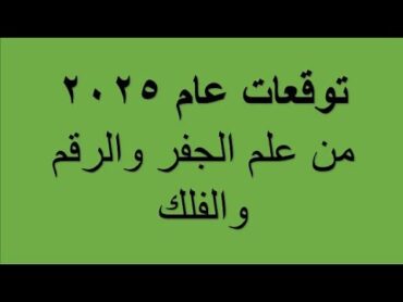 توقعات ٢٠٢٥.. من علم الجفر والرقم والفلك