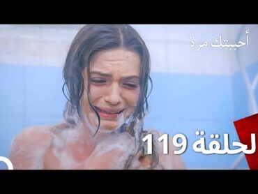 مسلسل أحببتك مرة الحلقة 119 (Arabic Dubbed)