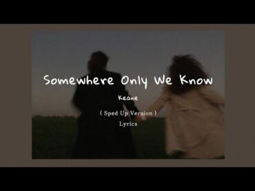 Keane  Somewhere Only We Know ( Sped Up + Lyrics )