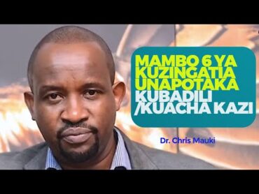 Dr. Chris Mauki: Mambo 6 ya kuzingatia unapotaka kubadili/kuacha kazi