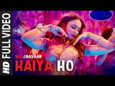 Haiya Ho Full Video  Marjaavaan  Sidharth M, Rakul Preet  Tulsi Kumar, Jubin Nautiyal ,Tanishk B