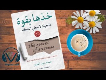 ابدأ تغيير حياتك وأكتشف سر النجاح : ملخص كتاب خذها بقوة فالحياة لا تعطي الضعفاء