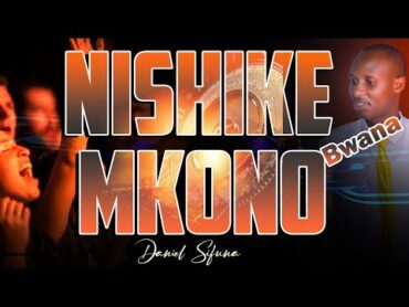 NISHIKE MKONO BWANA MESSIAH BY DANIEL SIFUNA. SWAHILI WORSHIP SONGS 2024. NYIMBO ZA MAOMBI swahili