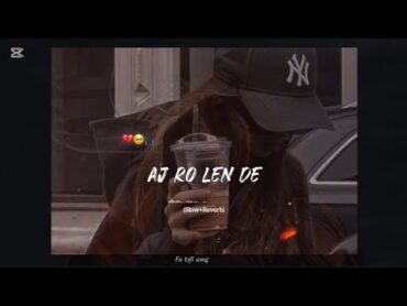 Aj Ro Len de ✨ (slow+reverb) Fa lofi song  Trending songs