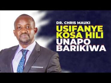 DAILY TALK : USIFANYE KOSA HILI UNAPO BARIKIWA  DR. CHRIS MAUKI