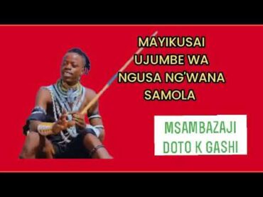 MAYIKUSAI UJUMBE WA NGUSA SAMOLA MSAMBAZAJI DOTO K GASHI