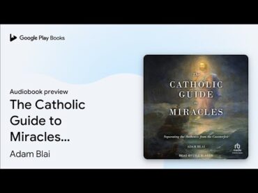 The Catholic Guide to Miracles: Separating the… by Adam Blai · Audiobook preview