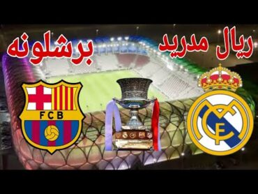 مشاهدة مباراة نادى ريال مدريد أمام نادى برشلونة في نهائي كأس السوبر الأسباني