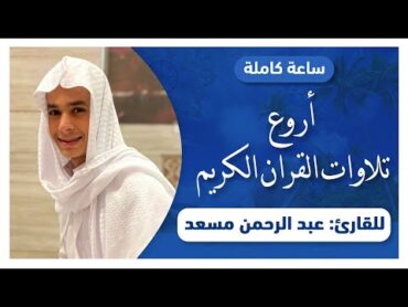 ساعة كاملة من اروع تلاوات القران الكريم بصوت القارئ عبدالرحمن مسعد