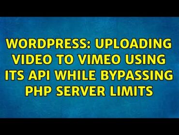 Wordpress: Uploading video to vimeo using its API while bypassing php server limits