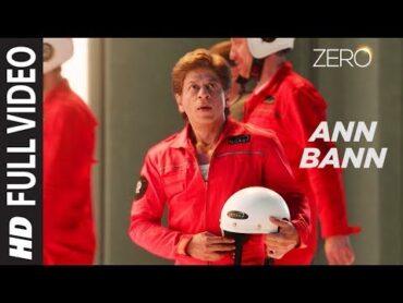 ZERO: Ann Bann Full Song  Shah Rukh Khan, Katrina Kaif, Anushka Sharma  Kunal Ganjawala