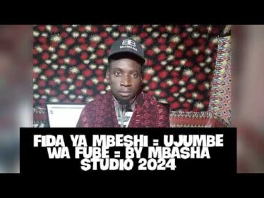 FIDA YA MBESHI = UJUMBE WA FUBE = BY MBASHA STUDIO 2024