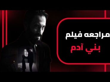 مراجعه فيلم بني ادم ـ يوسف الشريف