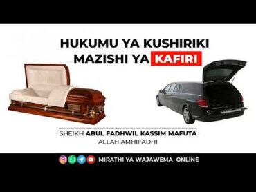 HUKUMU YA KUSHIRIKI MAZISHI YA KAFIRI  SHEIKH ABUL FADHWIL KASSIM MAFUTA حفظه اللّٰه تعالى ورعاه