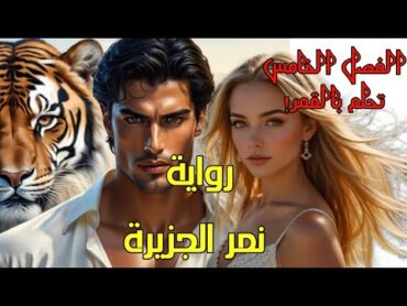 رواية نمر الجزيرة 🐯 الفصل الخامس,تحلم بالقمر 🌝كيف ومتى بدأت تحب مختطفها🔥قصص حب روايات عبير رواية