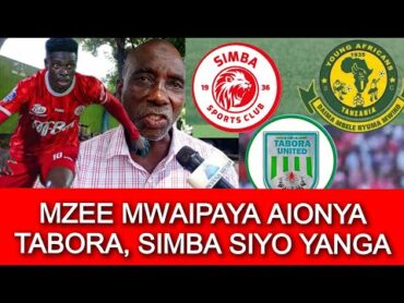 MZEE MWAIPAYA AWAONYA TABORA, ASEMA TABORA WASIKARIRI, SIMBA SIYO YANGA, WATAPIGWA NYINGI.