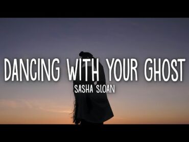 Sasha Sloan  Dancing With Your Ghost (Lyrics)