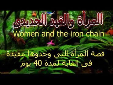 المرأة والقيد الحديدى قصة المرأة التى عثروا عليها مقيدة فى الغابة 40 يوم    Women and the iron chain