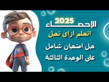 حل الامتحان الشامل على الوحدة الثالثة في منهج الإحصاء للصف الثالث الثانوي أدبي 2025 (فيديو مهم جدا)