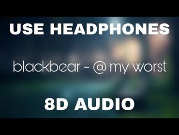 blackbear  @ my worst  8D Audio 🎧