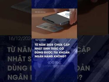 TỪ NĂM 2025 CHƯA CẬP NHẬT SINH TRẮC CÓ DÙNG ĐƯỢC TÀI KHOẢN NGÂN HÀNG KHÔNG?