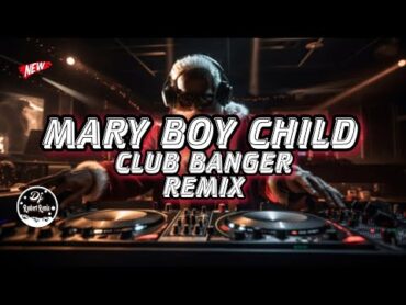 MARY BOY CHILD [CLUB BANGER REMIX] 2023