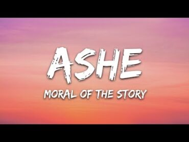 Ashe  Moral Of The Story (Lyrics)