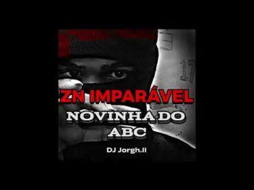 ZN IMPARÁVEL  NOVINHA DO ABC  DJ JORGH.II, MC LIPEX