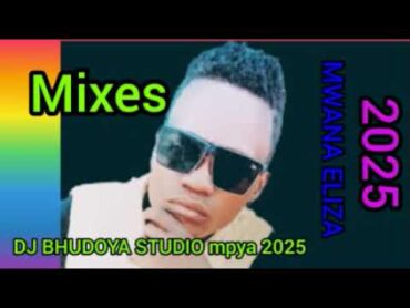 MWANA ELIZA Mix 0776120749 DJ BHUDOYA STUDIO MPYA 2025