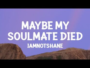 iamnotshane  Maybe My Soulmate Died (Lyrics)