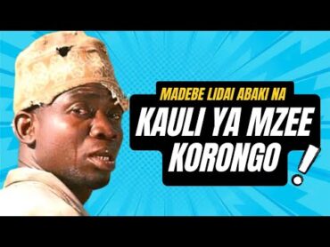 MADEBE LIDAI AMEBAKI NA KAULI HII YA MZEE KORONGO