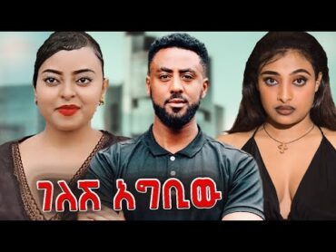 ገለሽ አግቢው   Gelesh Agbiw Ethiopian Movie 2024  Full Length Ethiopian Film gelesh agbiw 2024