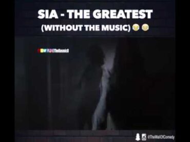 Sia the Greatest without music (watch now it soo funny )