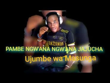 PAMBE NGW&39;ANA JAJUCHA  Ujumbe wa Masunga  by N recods