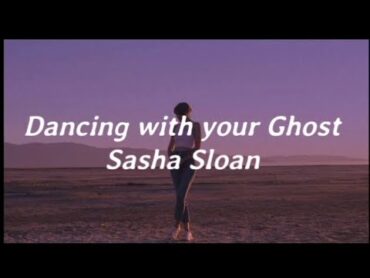 Sasha Sloan  Dancing with your Ghost (lyrics)