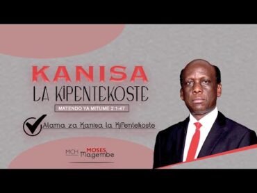 Mch Moses Magembe  KANISA LA KIPENTEKOSTE (Alama za Kanisa la KiPentekoste)