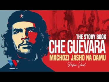 The Story Book CHE GUEVARA Mwanamapinduzi Alikufa Vibaya Kisa Kutetea Wanyonge