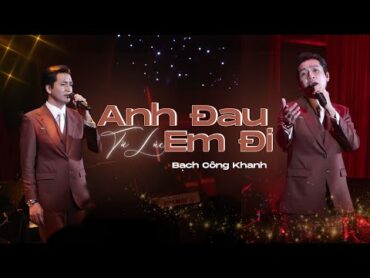 ANH ĐAU TỪ LÚC EM ĐI  Bạch Công Khanh  LIVE