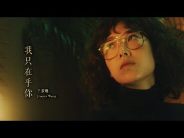 Joanna Wang 王若琳 《我只在乎你 I Only Care About You》Official Music Video