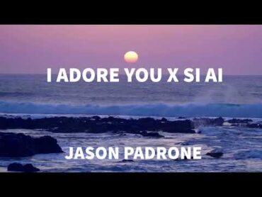 I Adore You X Si Ai (Jason Padrone Mashup)