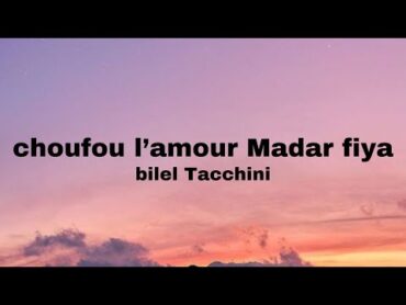 Bilel Tacchini    choufou l&39;amour madar fiya (Lyrics / parole )