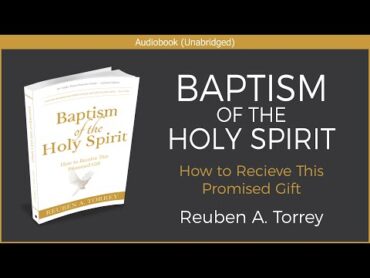 Baptism of the Holy Spirit  Reuben A  Torrey  Free Christian Audiobook